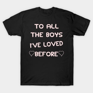 To All The Boys I've Loved Before T-Shirt